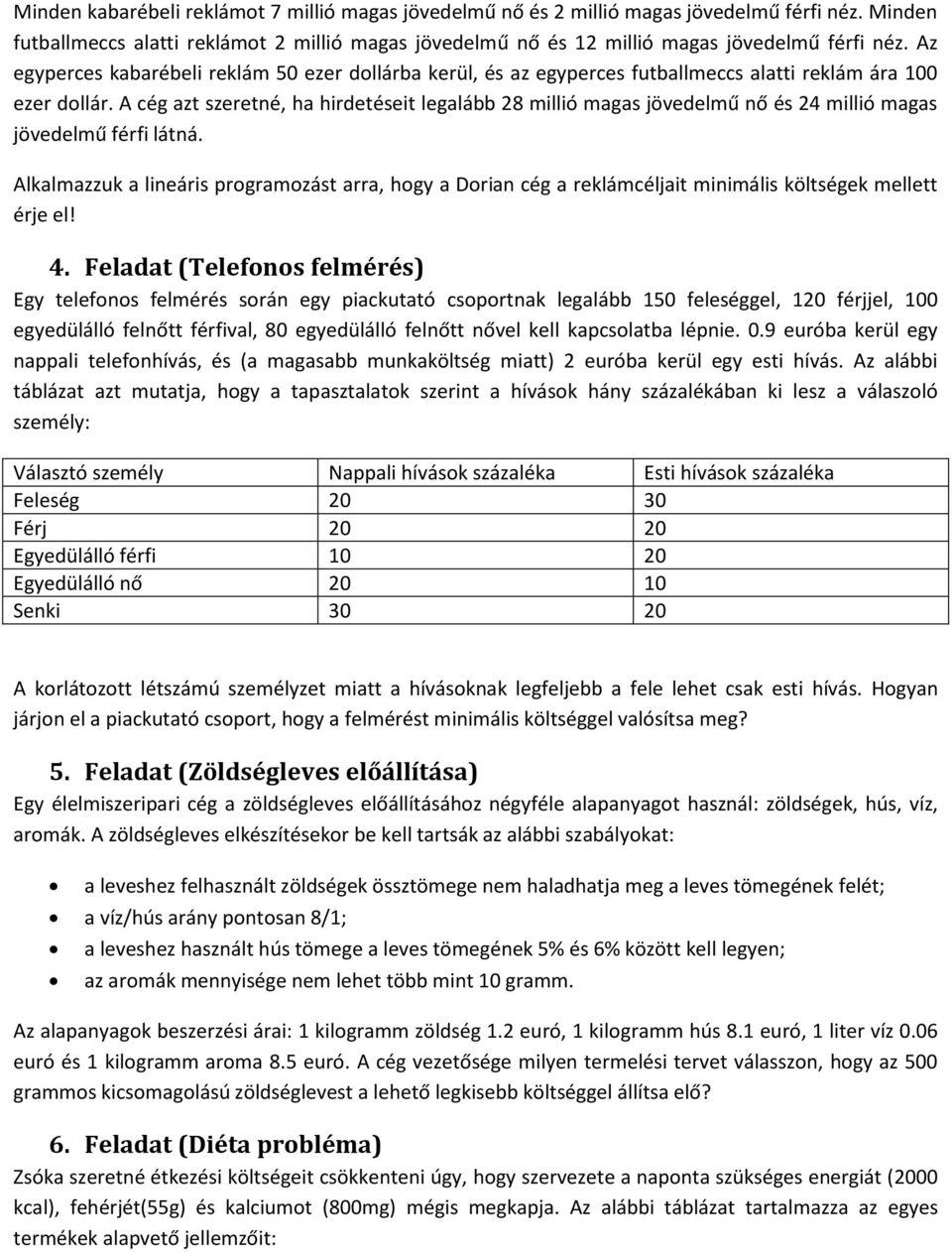 A cég azt szeretné, ha hirdetéseit legalább 28 millió magas jövedelmű nő és 24 millió magas jövedelmű férfi látná.