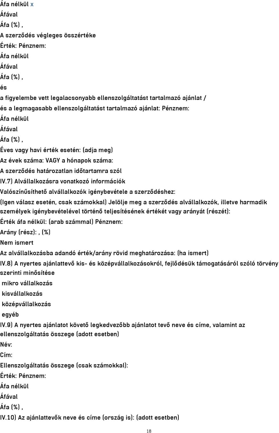 7) Alvállalkozásra vonatkozó információk Valószínűsíthető alvállalkozók igénybevétele a szerződéshez: (Igen válasz esetén, csak számokkal) Jelölje meg a szerződés alvállalkozók, illetve harmadik