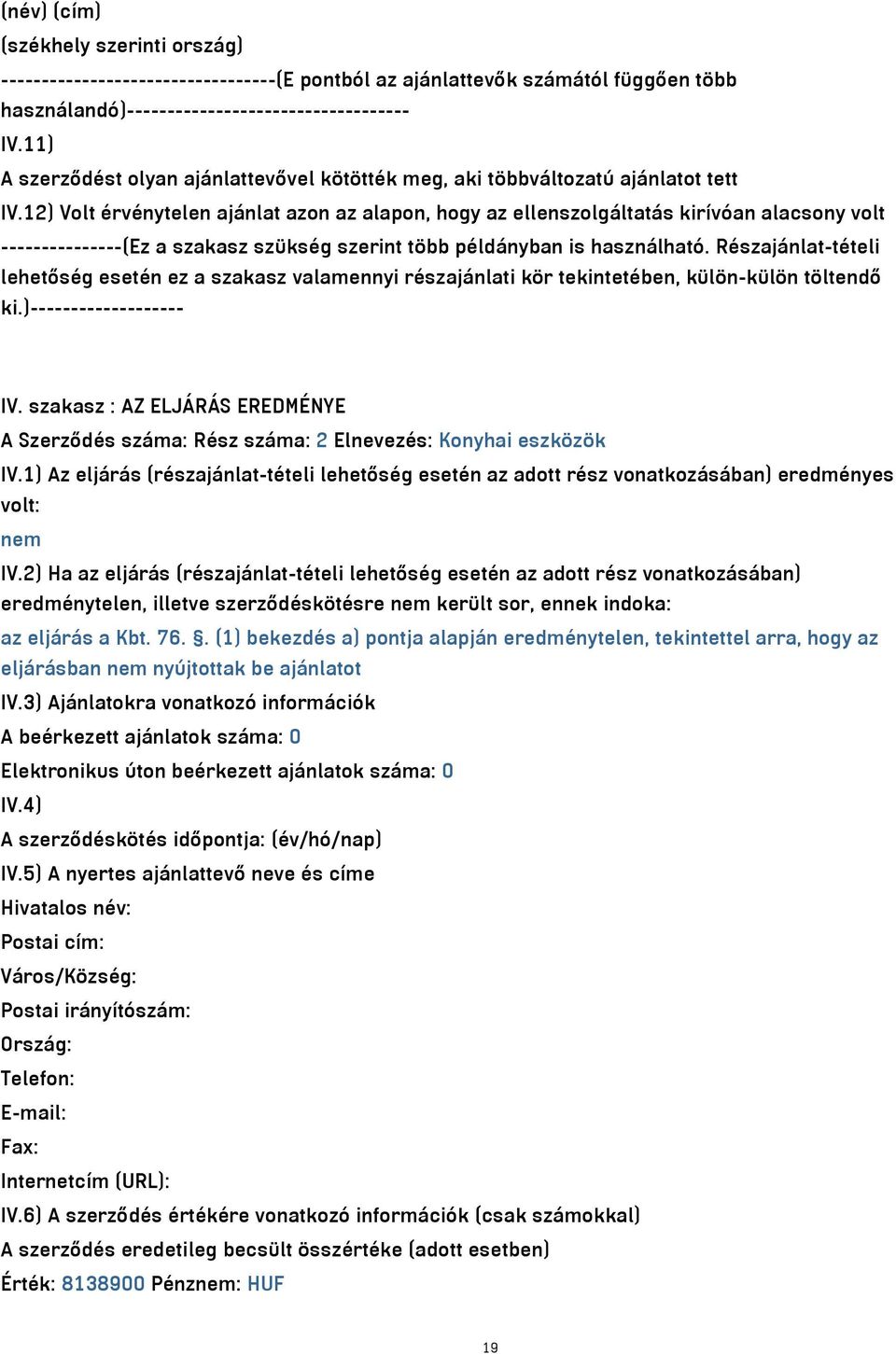 12) Volt érvénytelen ajánlat azon az alapon, hogy az ellenszolgáltatás kirívóan alacsony volt ---------------(Ez a szakasz szükség szerint több példányban is használható.