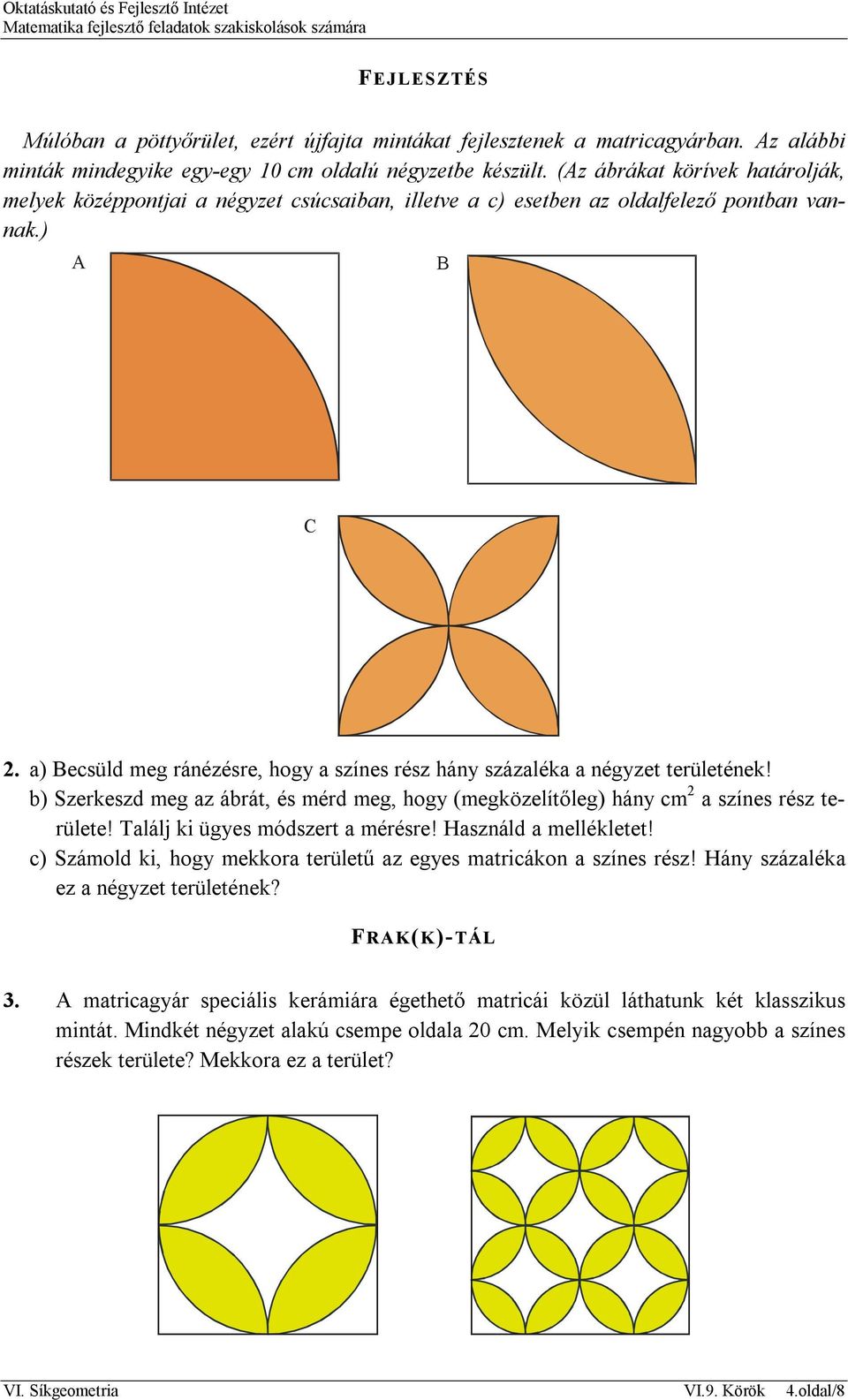 a) Becsüld meg ránézésre, hogy a színes rész hány százaléka a négyzet területének! b) Szerkeszd meg az ábrát, és mérd meg, hogy (megközelítőleg) hány cm 2 a színes rész területe!