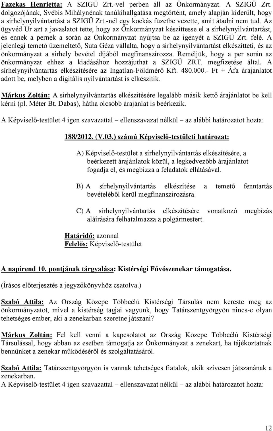 Az ügyvéd Úr azt a javaslatot tette, hogy az Önkormányzat készíttesse el a sírhelynyilvántartást, és ennek a pernek a során az Önkormányzat nyújtsa be az igényét a SZIGÜ Zrt. felé.