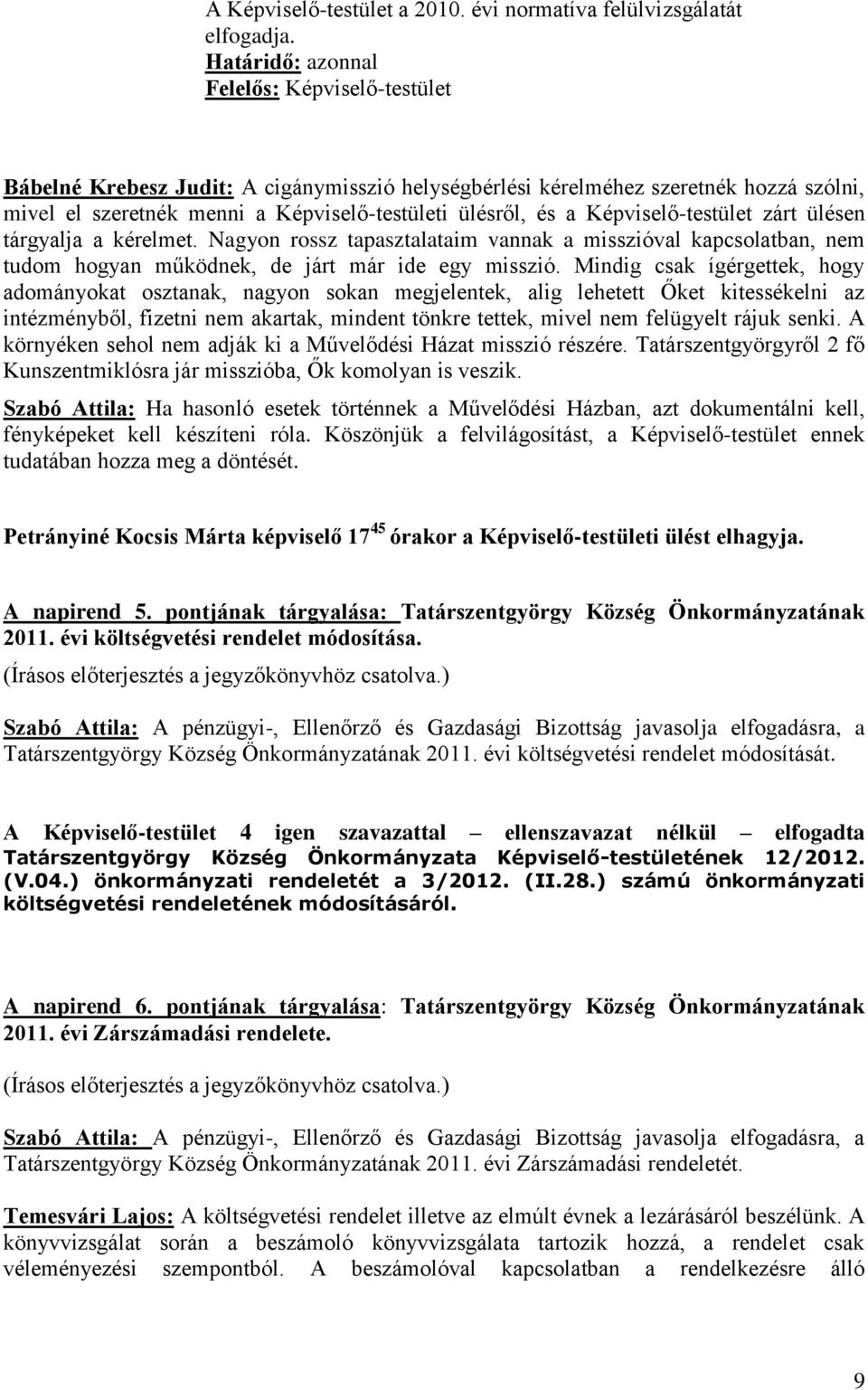 kérelmet. Nagyon rossz tapasztalataim vannak a misszióval kapcsolatban, nem tudom hogyan működnek, de járt már ide egy misszió.