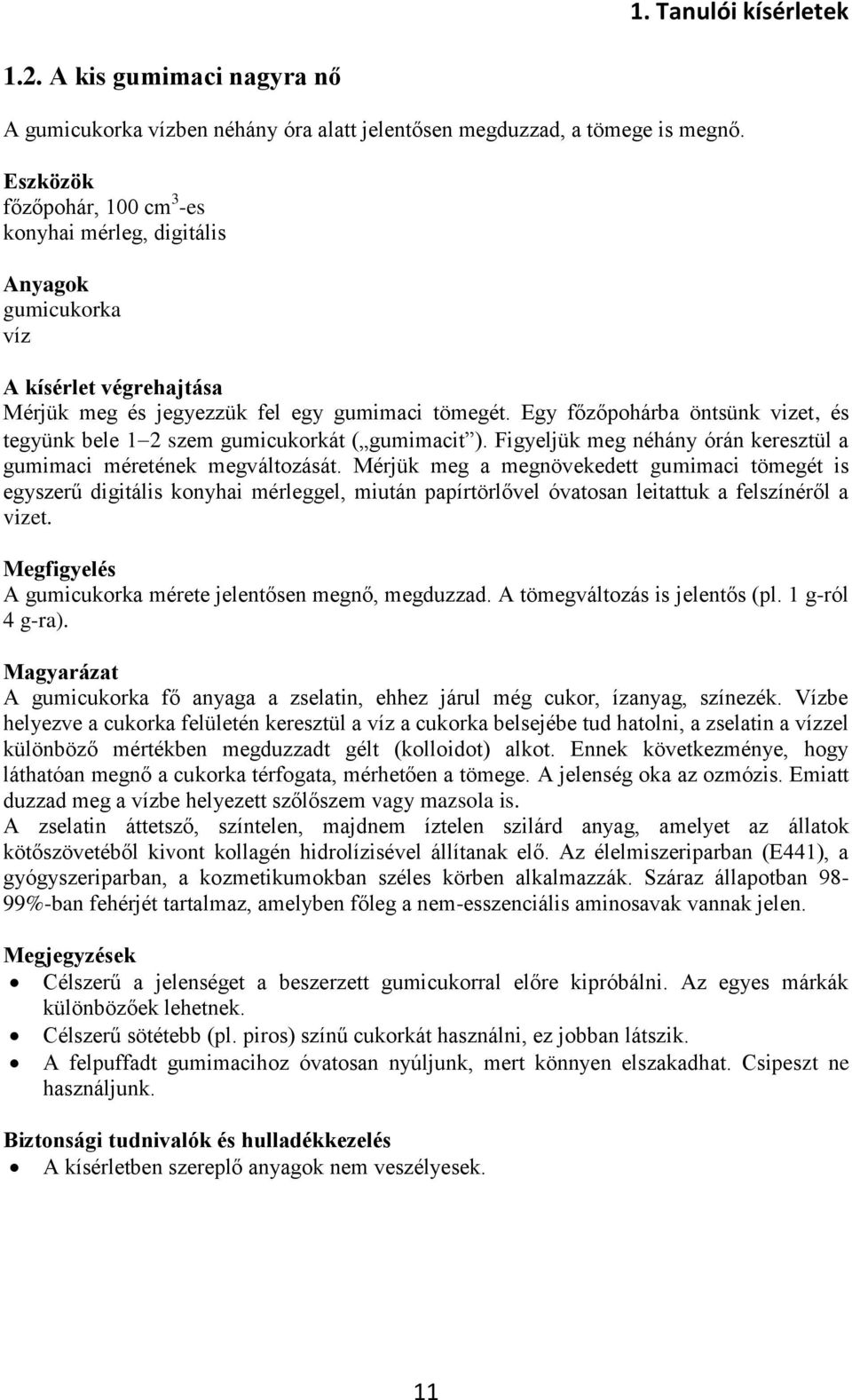 Egy főzőpohárba öntsünk vizet, és tegyünk bele 1 2 szem gumicukorkát ( gumimacit ). Figyeljük meg néhány órán keresztül a gumimaci méretének megváltozását.