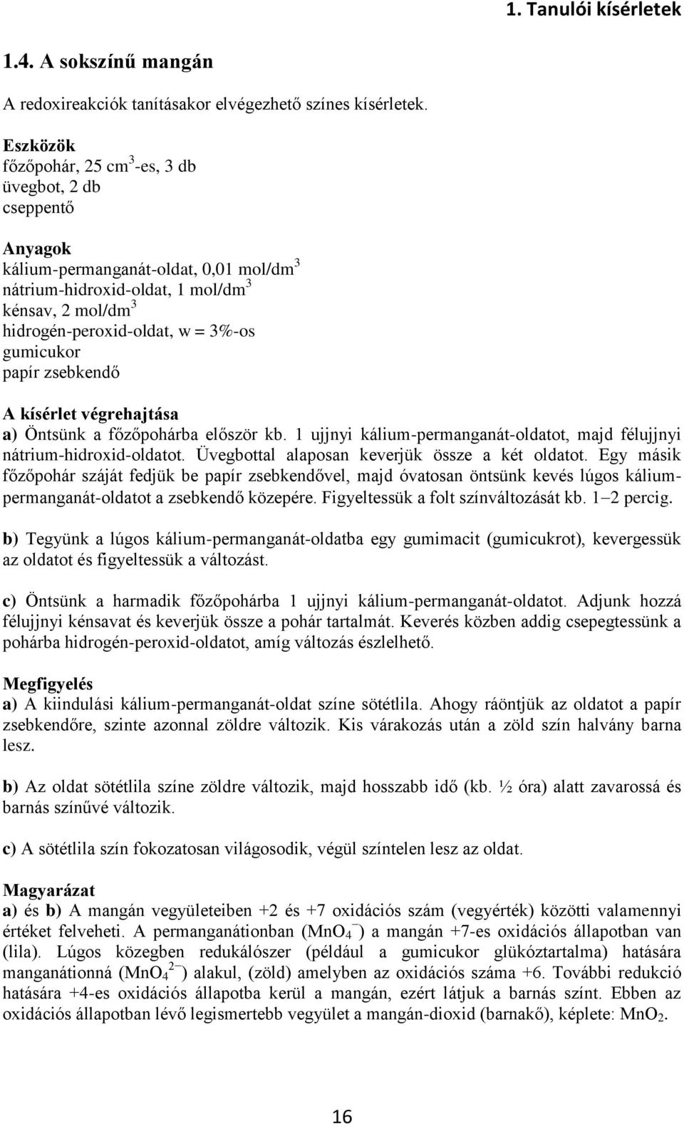 papír zsebkendő a) Öntsünk a főzőpohárba először kb. 1 ujjnyi kálium-permanganát-oldatot, majd félujjnyi nátrium-hidroxid-oldatot. Üvegbottal alaposan keverjük össze a két oldatot.