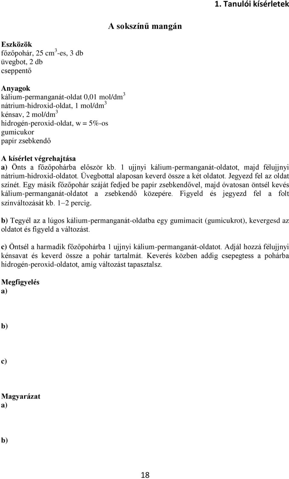 Jegyezd fel az oldat színét. Egy másik főzőpohár száját fedjed be papír zsebkendővel, majd óvatosan öntsél kevés kálium-permanganát-oldatot a zsebkendő közepére.