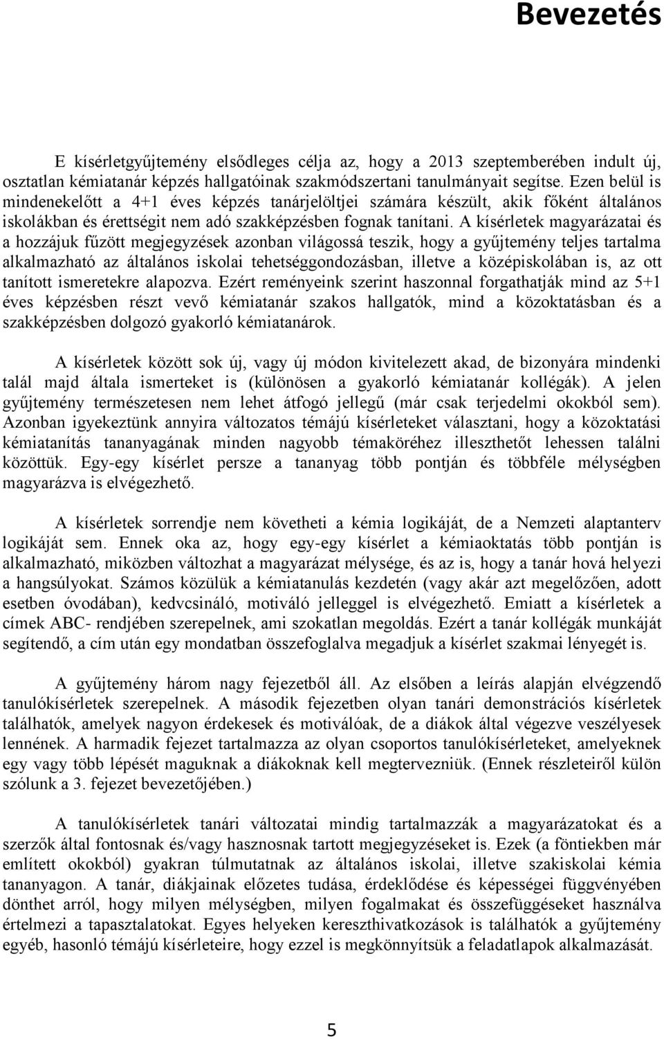 A kísérletek magyarázatai és a hozzájuk fűzött megjegyzések azonban világossá teszik, hogy a gyűjtemény teljes tartalma alkalmazható az általános iskolai tehetséggondozásban, illetve a középiskolában