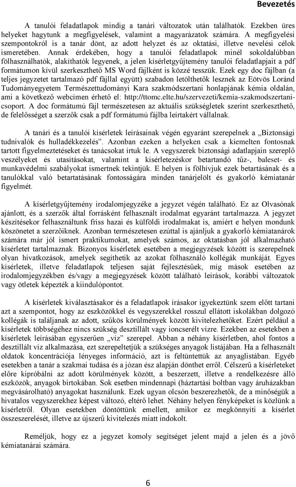 Annak érdekében, hogy a tanulói feladatlapok minél sokoldalúbban fölhasználhatók, alakíthatók legyenek, a jelen kísérletgyűjtemény tanulói feladatlapjait a pdf formátumon kívül szerkeszthető MS Word