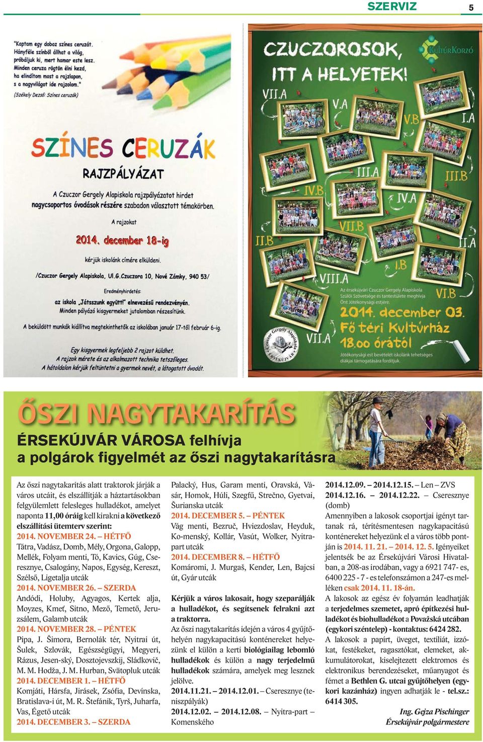 HÉTFŐ Tátra, Vadász, Domb, Mély, Orgona, Galopp, Mellék, Folyam menti, Tó, Kavics, Gúg, Cseresznye, Csalogány, Napos, Egység, Kereszt, Szélső, Ligetalja utcák 2014. NOVEMBER 26.