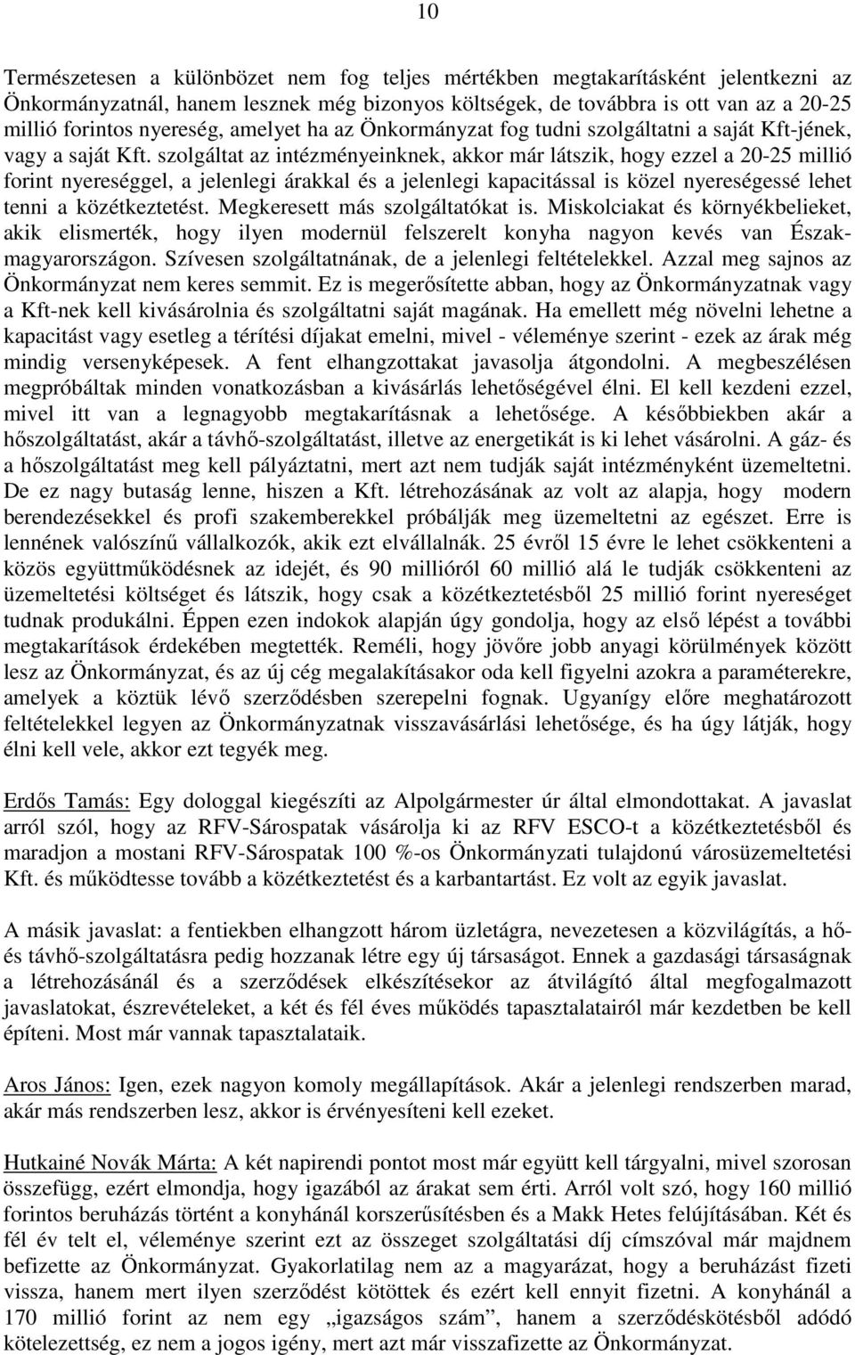 szolgáltat az intézményeinknek, akkor már látszik, hogy ezzel a 20-25 millió forint nyereséggel, a jelenlegi árakkal és a jelenlegi kapacitással is közel nyereségessé lehet tenni a közétkeztetést.