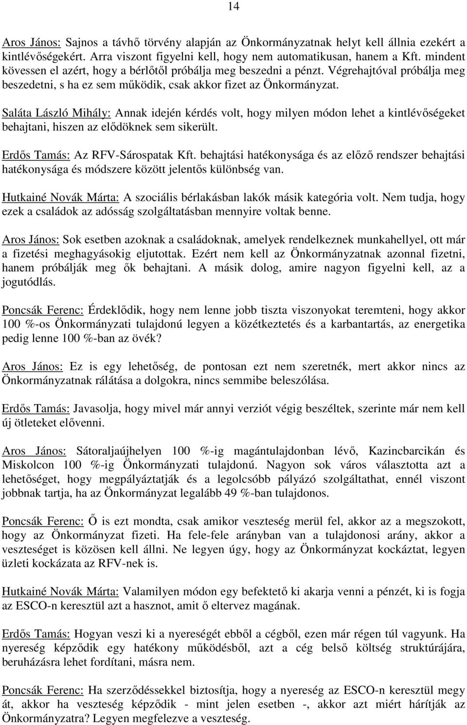 Saláta László Mihály: Annak idején kérdés volt, hogy milyen módon lehet a kintlévıségeket behajtani, hiszen az elıdöknek sem sikerült. Erdıs Tamás: Az RFV-Sárospatak Kft.