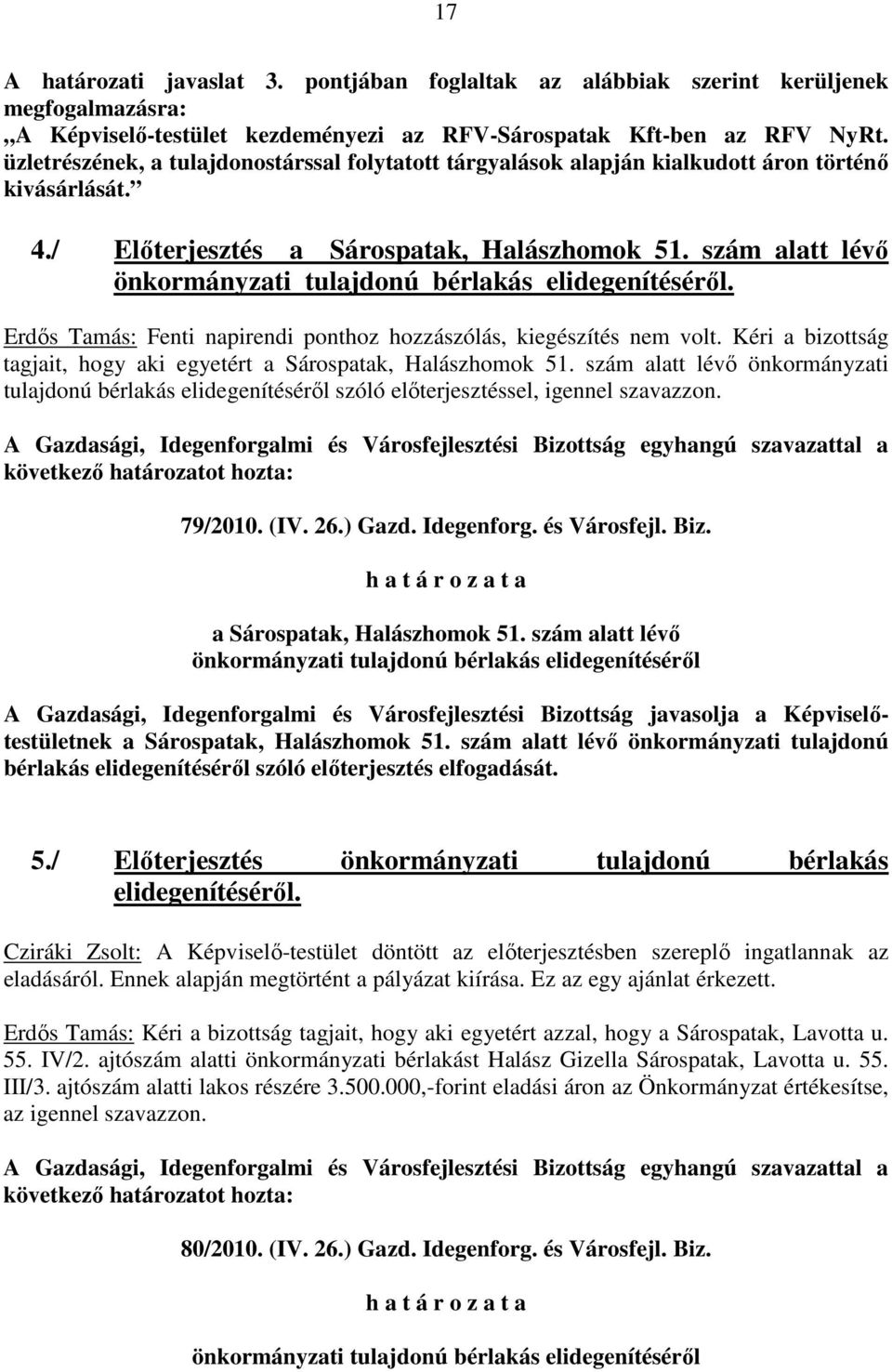 szám alatt lévı önkormányzati tulajdonú bérlakás elidegenítésérıl. Erdıs Tamás: Fenti napirendi ponthoz hozzászólás, kiegészítés nem volt.