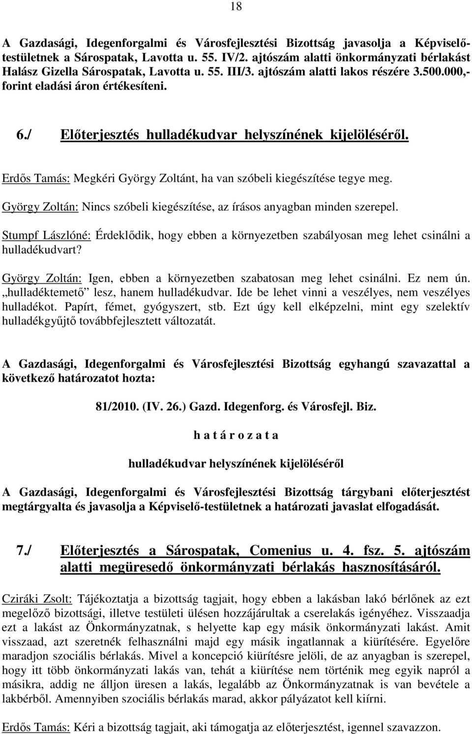 / Elıterjesztés hulladékudvar helyszínének kijelölésérıl. Erdıs Tamás: Megkéri György Zoltánt, ha van szóbeli kiegészítése tegye meg.