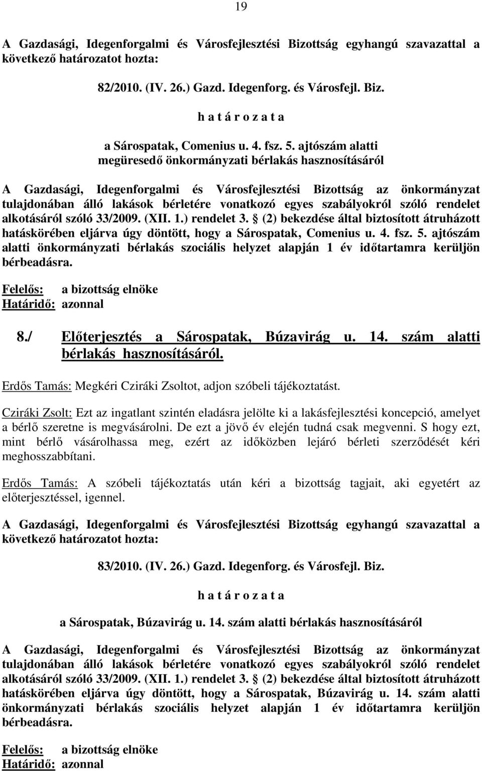 ajtószám alatti megüresedı önkormányzati bérlakás hasznosításáról A Gazdasági, Idegenforgalmi és Városfejlesztési Bizottság az önkormányzat tulajdonában álló lakások bérletére vonatkozó egyes