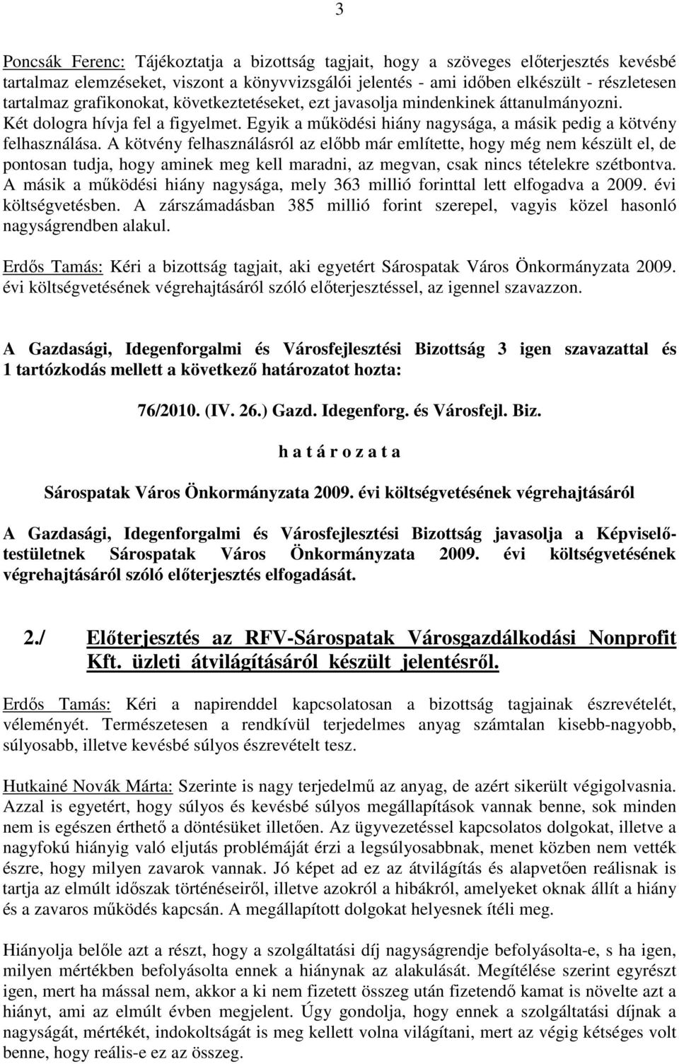 A kötvény felhasználásról az elıbb már említette, hogy még nem készült el, de pontosan tudja, hogy aminek meg kell maradni, az megvan, csak nincs tételekre szétbontva.