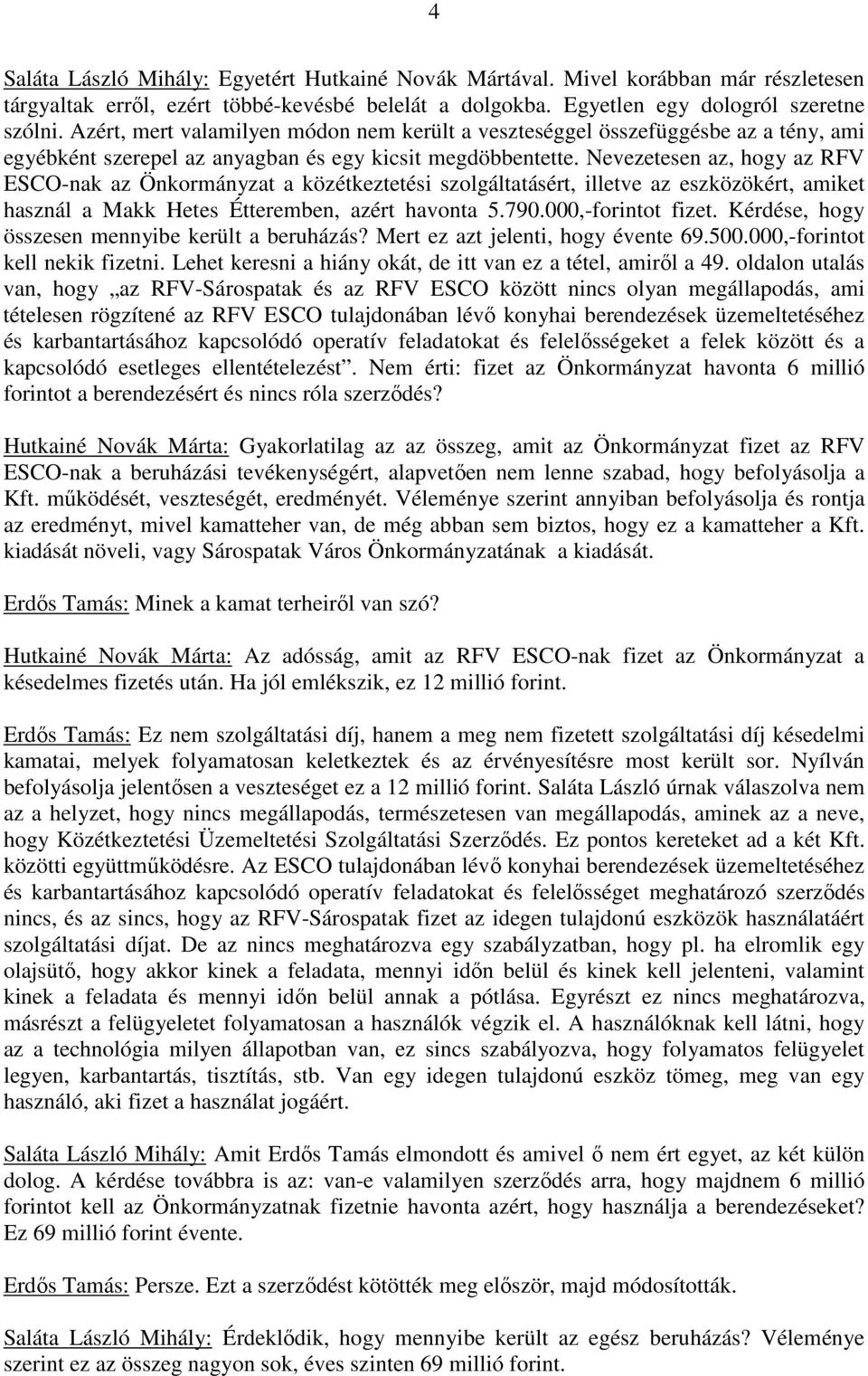 Nevezetesen az, hogy az RFV ESCO-nak az Önkormányzat a közétkeztetési szolgáltatásért, illetve az eszközökért, amiket használ a Makk Hetes Étteremben, azért havonta 5.790.000,-forintot fizet.