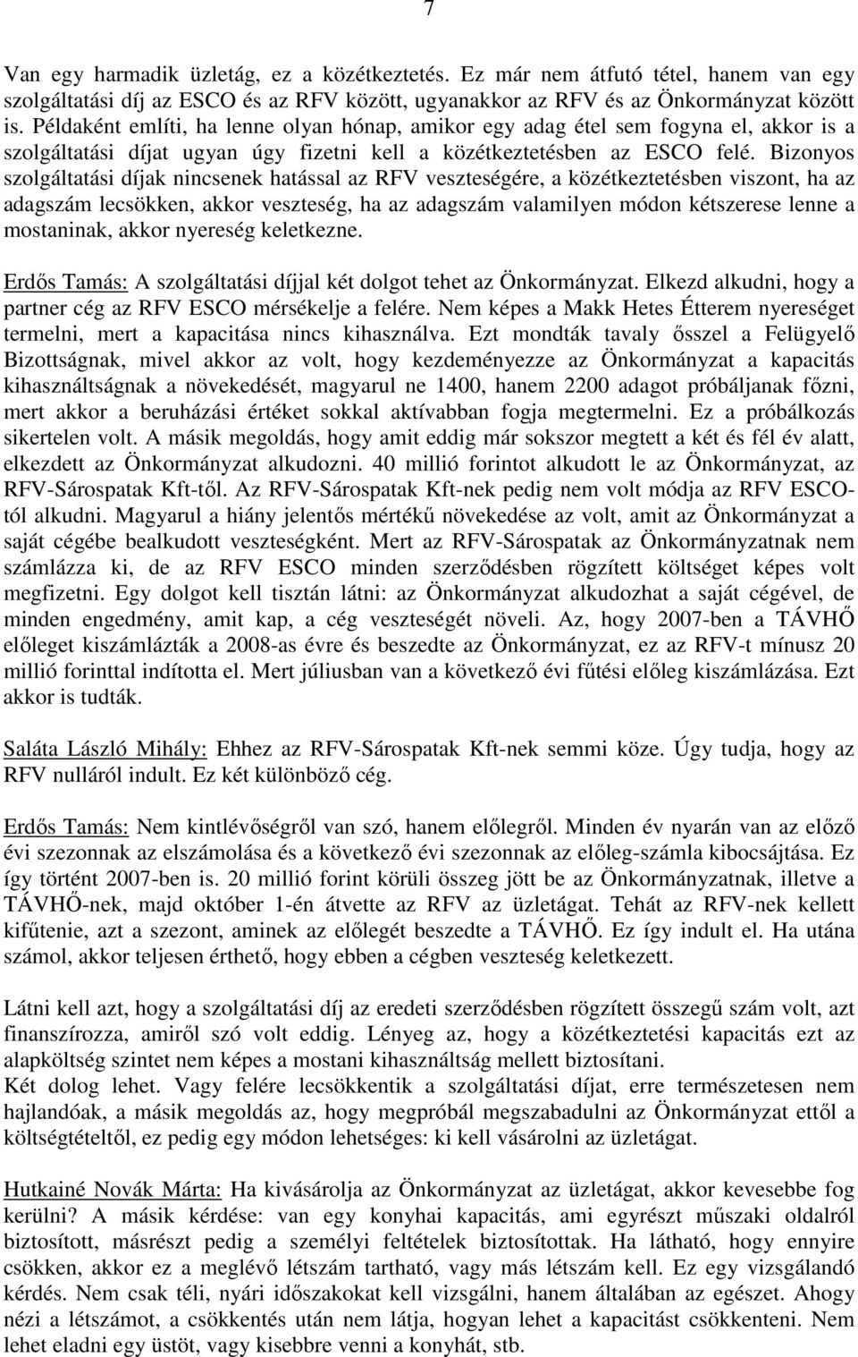 Bizonyos szolgáltatási díjak nincsenek hatással az RFV veszteségére, a közétkeztetésben viszont, ha az adagszám lecsökken, akkor veszteség, ha az adagszám valamilyen módon kétszerese lenne a