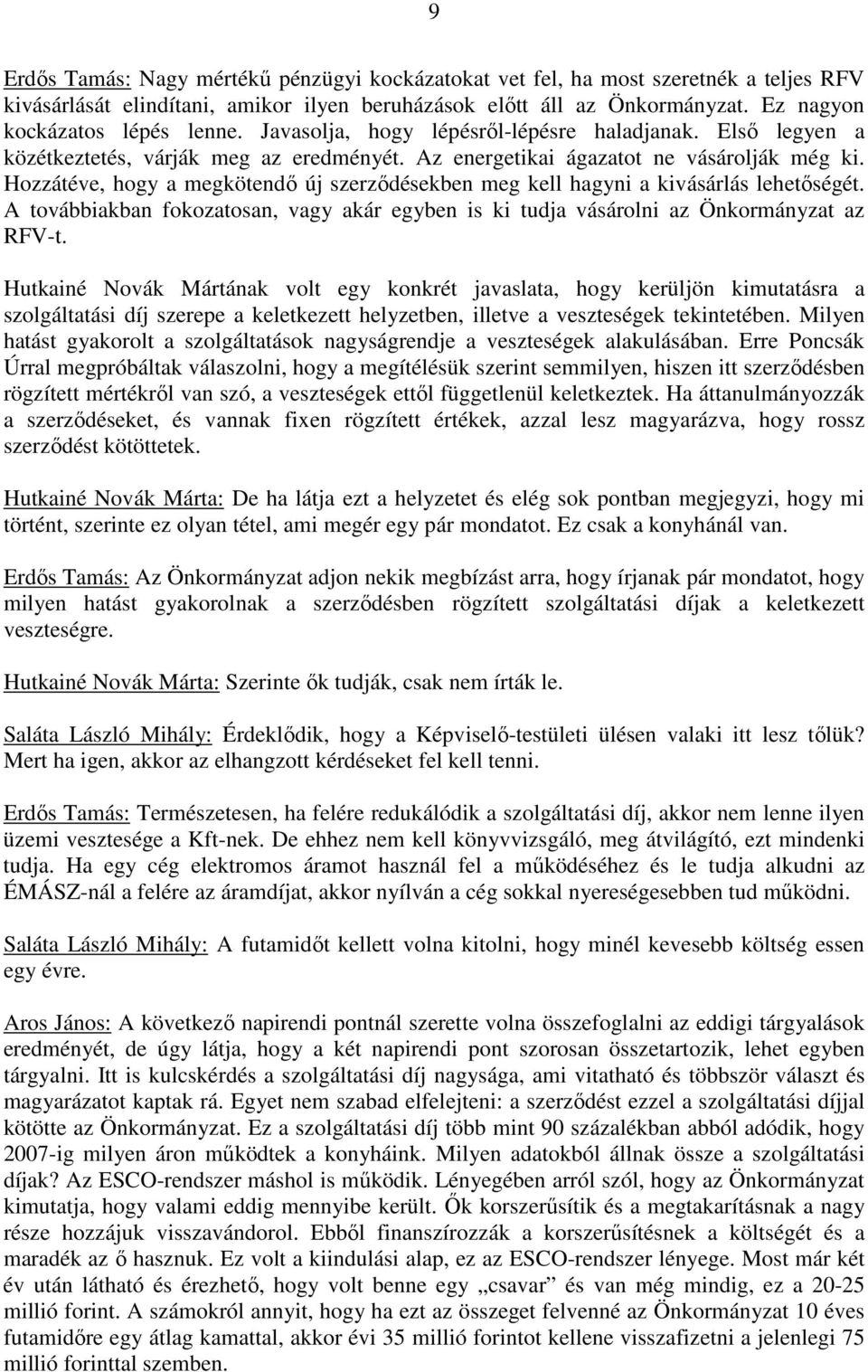 Hozzátéve, hogy a megkötendı új szerzıdésekben meg kell hagyni a kivásárlás lehetıségét. A továbbiakban fokozatosan, vagy akár egyben is ki tudja vásárolni az Önkormányzat az RFV-t.
