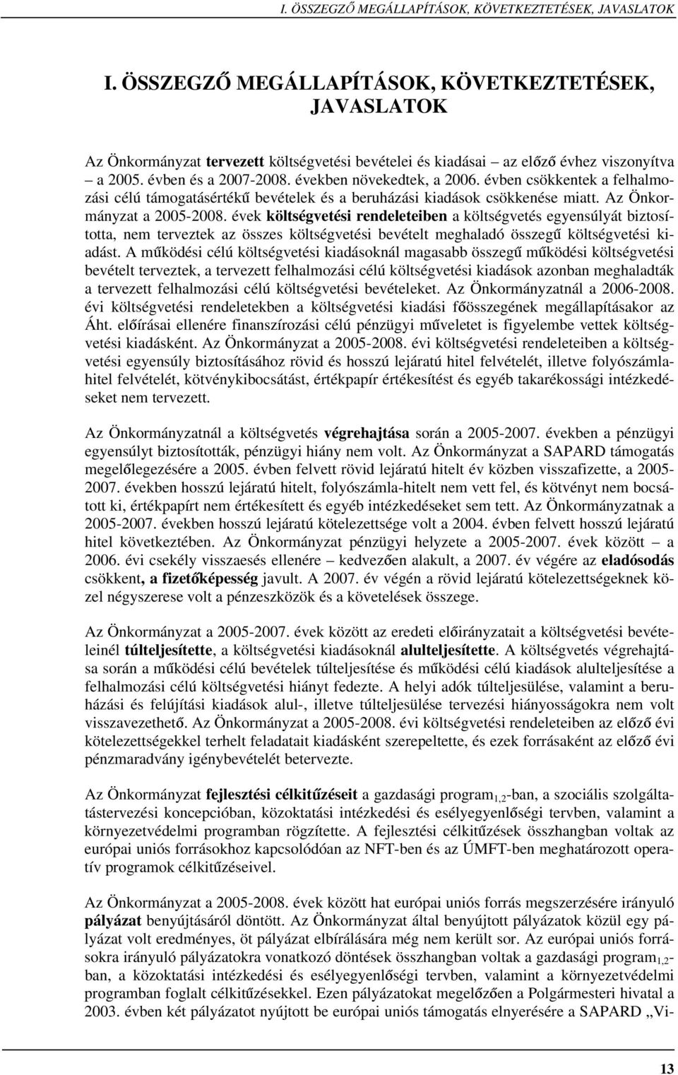 évben csökkentek a felhalmozási célú támogatásértékű bevételek és a beruházási kiadások csökkenése miatt. Az Önkormányzat a 2005-2008.