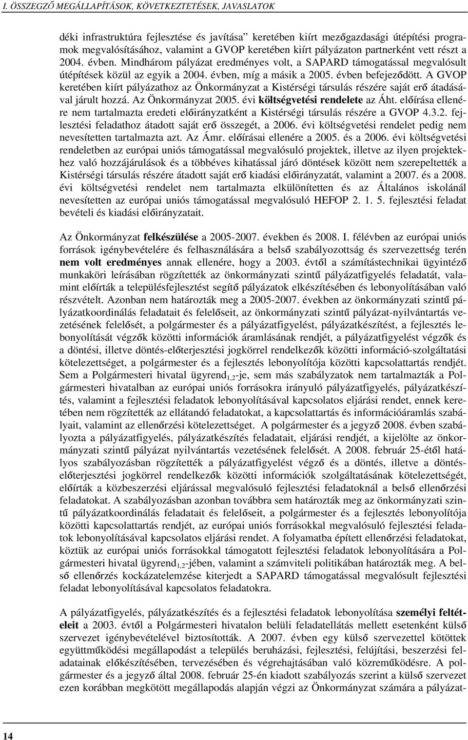 A GVOP keretében kiírt pályázathoz az Önkormányzat a Kistérségi társulás részére saját erő átadásával járult hozzá. Az Önkormányzat 2005. évi költségvetési rendelete az Áht.