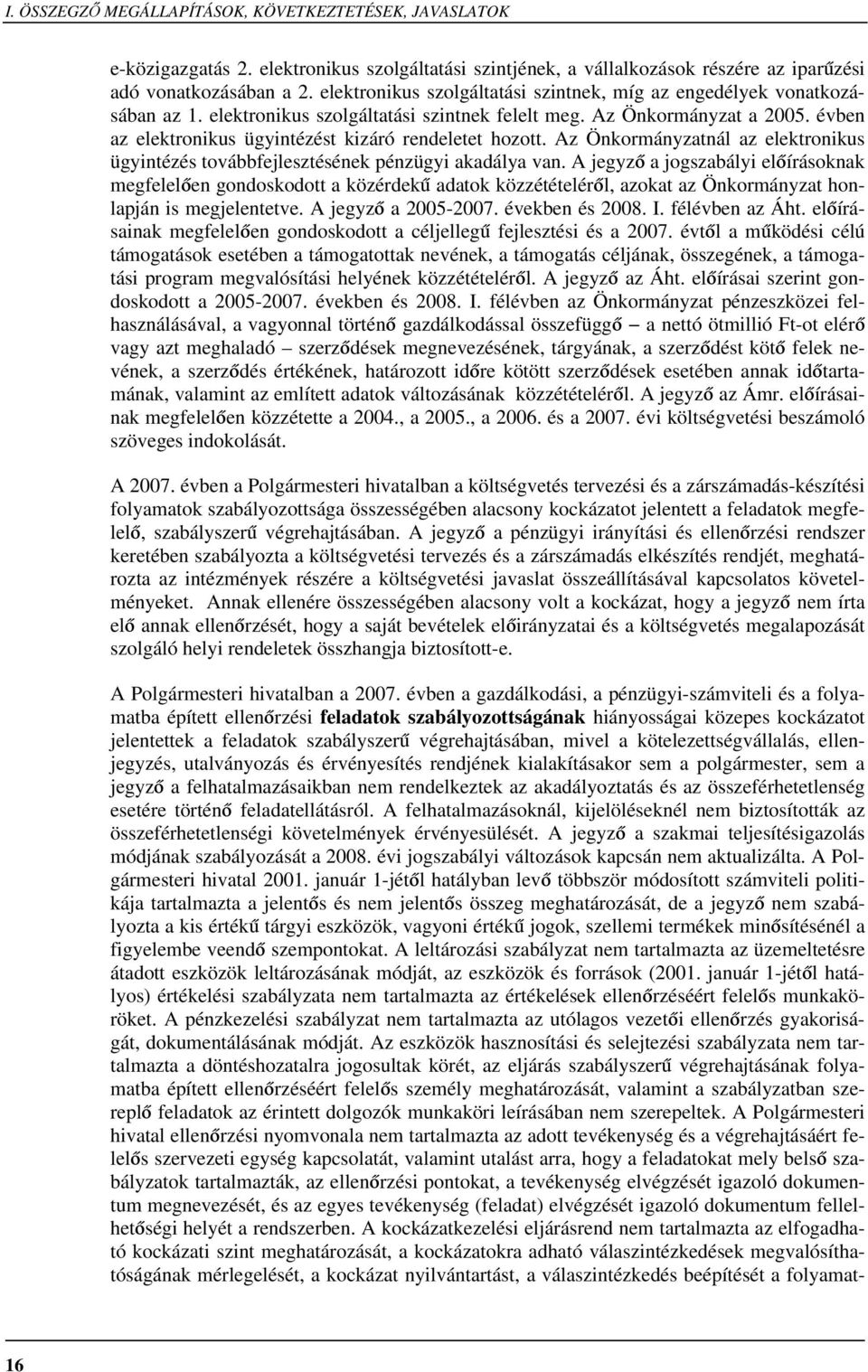 évben az elektronikus ügyintézést kizáró rendeletet hozott. Az Önkormányzatnál az elektronikus ügyintézés továbbfejlesztésének pénzügyi akadálya van.