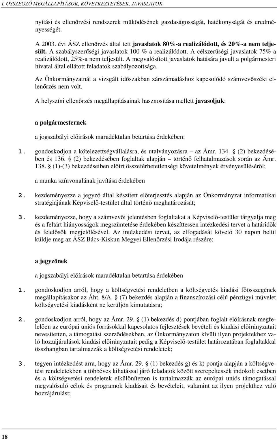 A célszerűségi javaslatok 75%-a realizálódott, 25%-a nem teljesült. A megvalósított javaslatok hatására javult a polgármesteri hivatal által ellátott feladatok szabályozottsága.