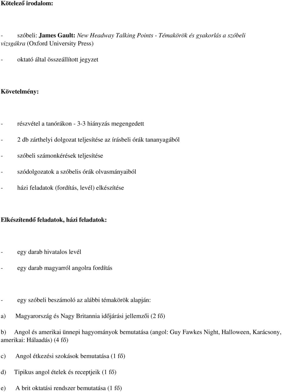 - házi feladatok (fordítás, levél) elkészítése Elkészítendő feladatok, házi feladatok: - egy darab hivatalos levél - egy darab magyarról angolra fordítás - egy szóbeli beszámoló az alábbi témakörök