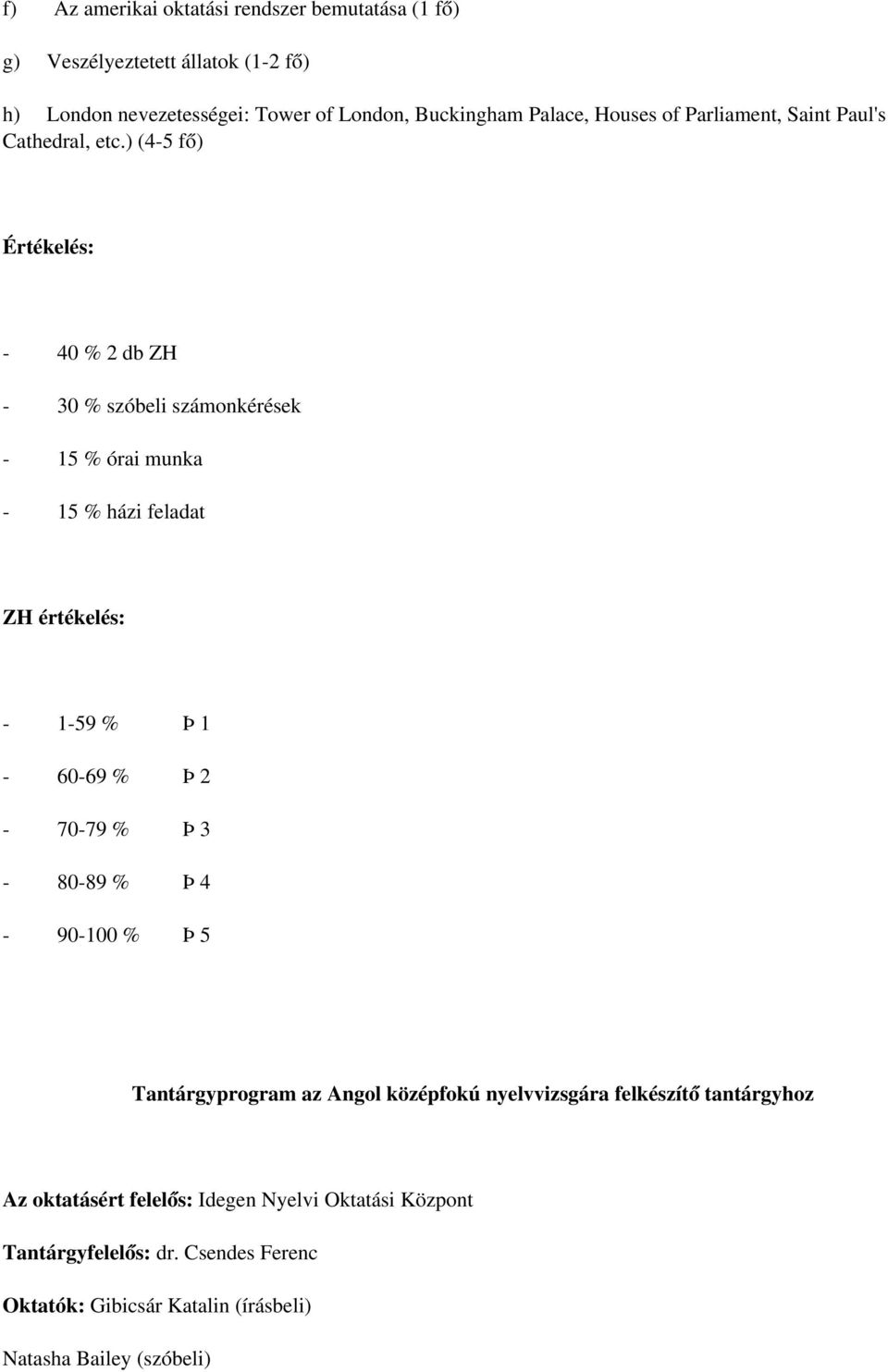 ) (4-5 fő) Értékelés: - 40 % 2 db ZH - 30 % szóbeli számonkérések - 15 % órai munka - 15 % házi feladat ZH értékelés: - 1-59 % Þ 1-60-69 % Þ 2-70-79 %