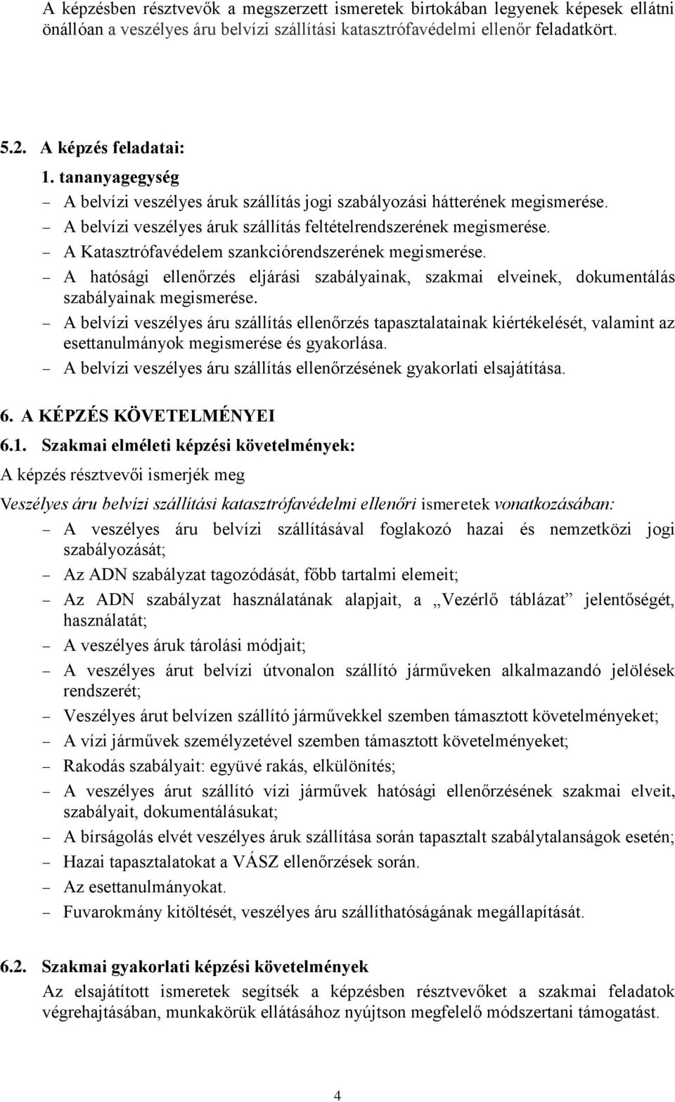 A Katasztrófavédelem szankciórendszerének megismerése. A hatósági ellenőrzés eljárási szabályainak, szakmai elveinek, dokumentálás szabályainak megismerése.