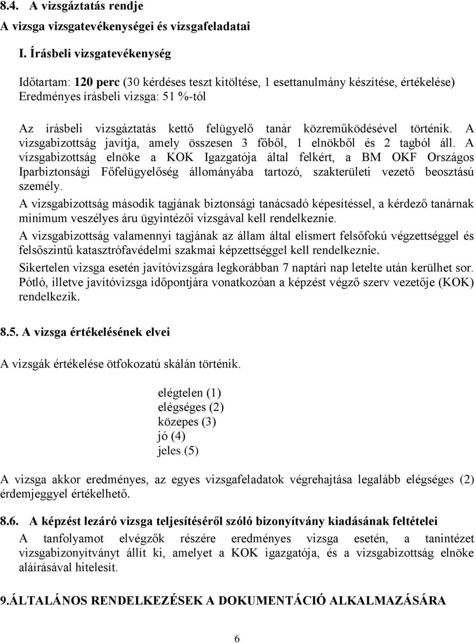 közreműködésével történik. A vizsgabizottság javítja, amely összesen 3 főből, 1 elnökből és 2 tagból áll.