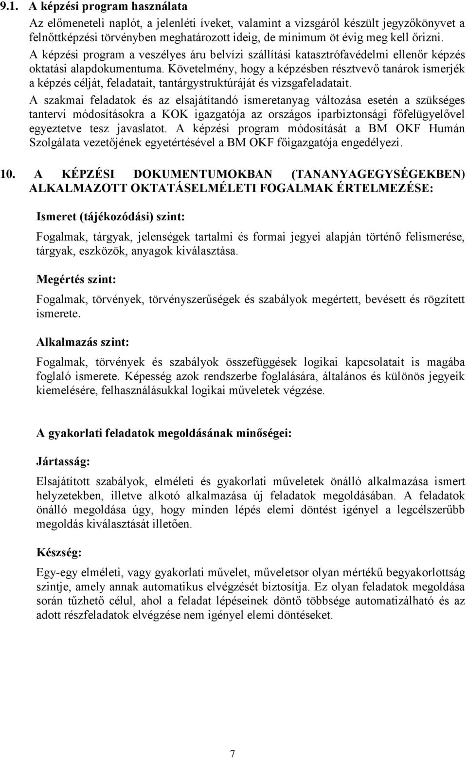 Követelmény, hogy a képzésben résztvevő tanárok ismerjék a képzés célját, feladatait, tantárgystruktúráját és vizsgafeladatait.