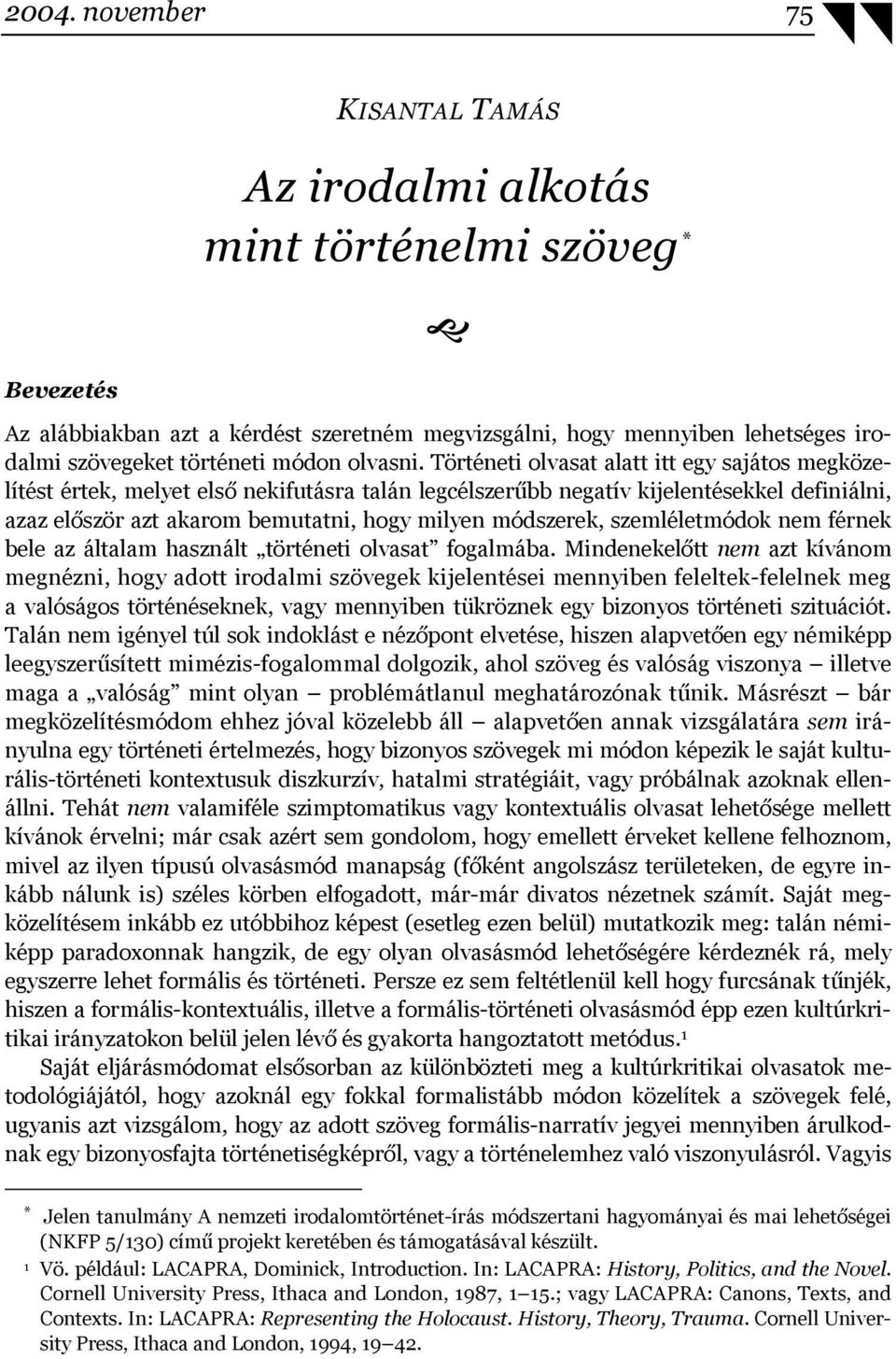 Történeti olvasat alatt itt egy sajátos megközelítést értek, melyet első nekifutásra talán legcélszerűbb negatív kijelentésekkel definiálni, azaz először azt akarom bemutatni, hogy milyen módszerek,