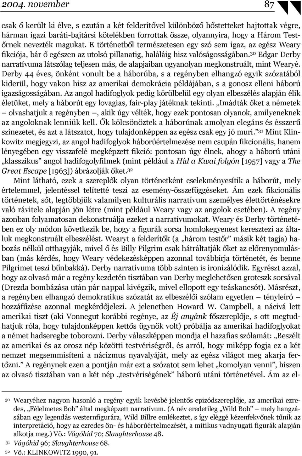 30 Edgar Derby narratívuma látszólag teljesen más, de alapjaiban ugyanolyan megkonstruált, mint Wearyé.