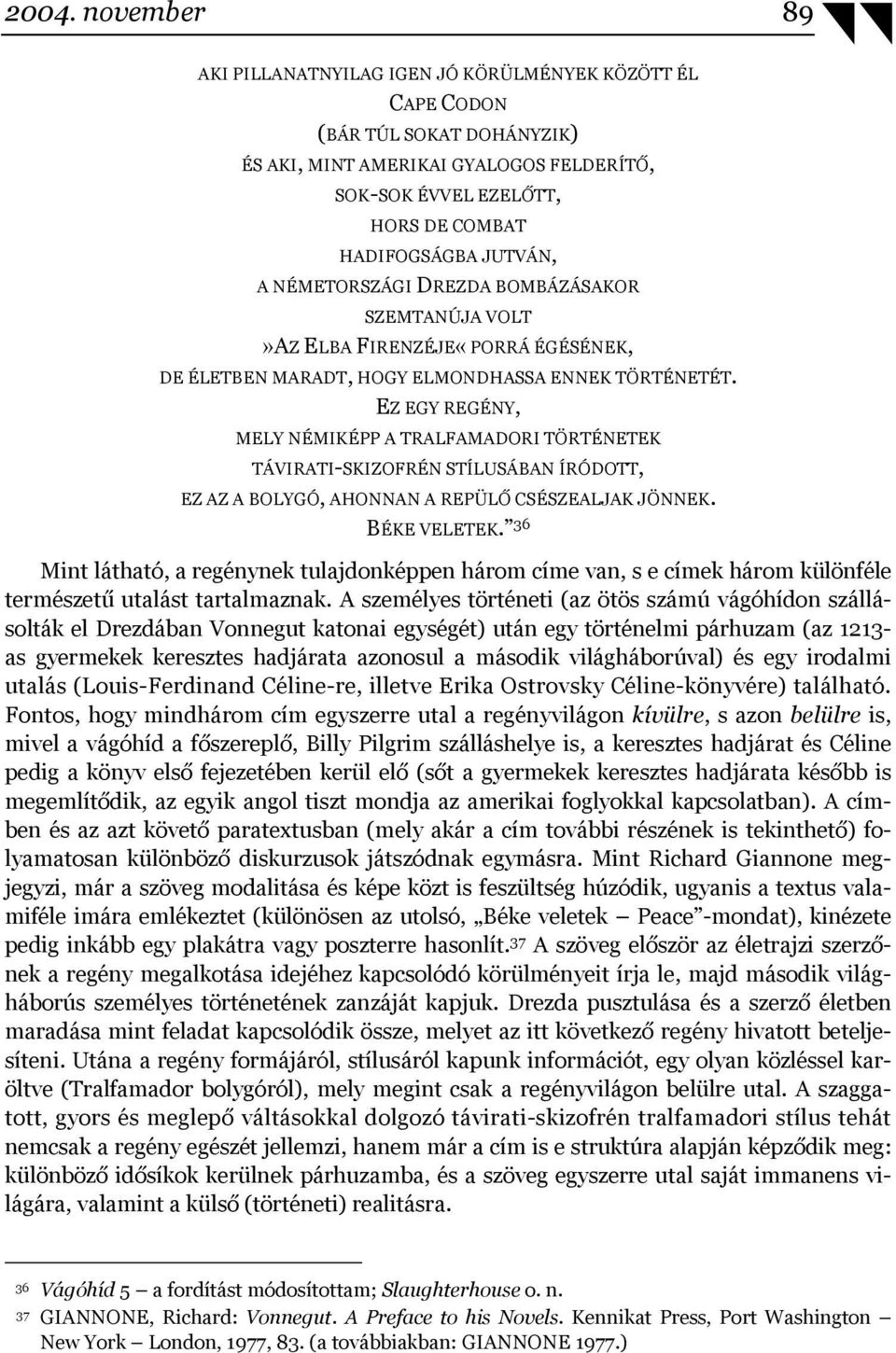 EZ EGY REGÉNY, MELY NÉMIKÉPP A TRALFAMADORI TÖRTÉNETEK TÁVIRATI-SKIZOFRÉN STÍLUSÁBAN ÍRÓDOTT, EZ AZ A BOLYGÓ, AHONNAN A REPÜLŐ CSÉSZEALJAK JÖNNEK. BÉKE VELETEK.