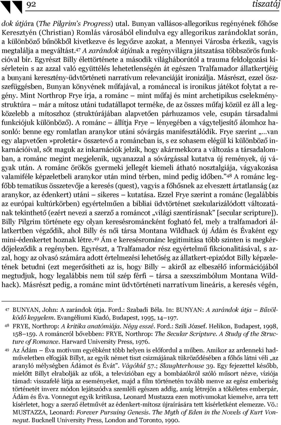 Városba érkezik, vagyis megtalálja a megváltást. 47 A zarándok útjának a regényvilágra játszatása többszörös funkcióval bír.