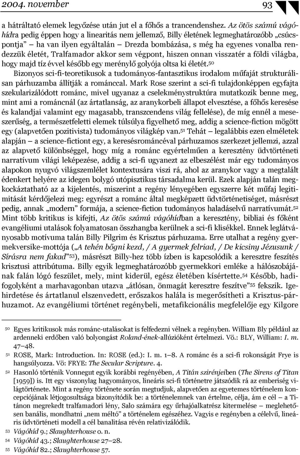 Tralfamador akkor sem végpont, hiszen onnan visszatér a földi világba, hogy majd tíz évvel később egy merénylő golyója oltsa ki életét.