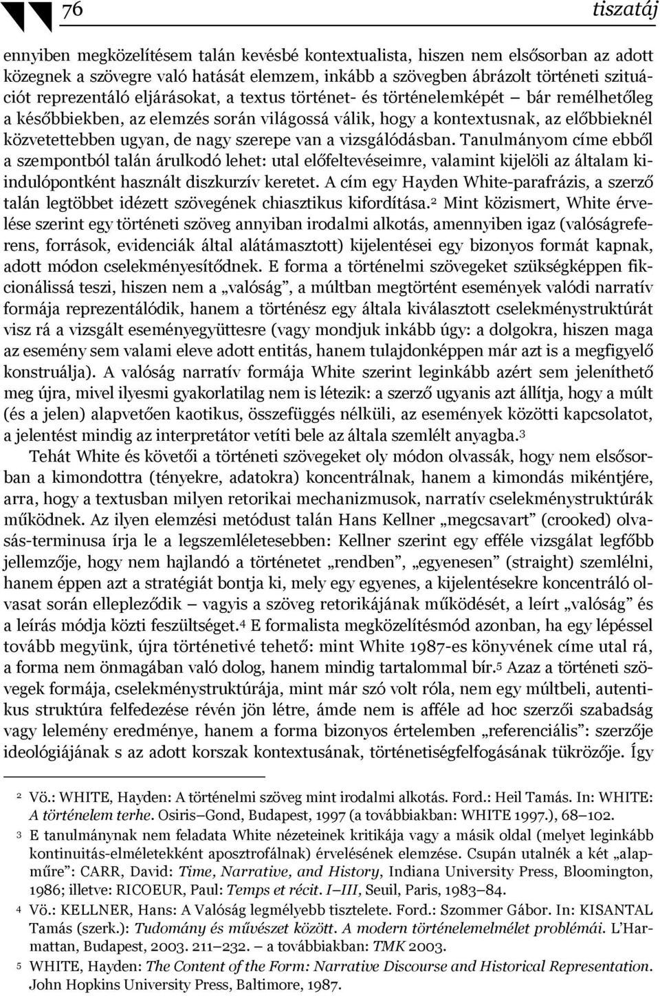szerepe van a vizsgálódásban. Tanulmányom címe ebből a szempontból talán árulkodó lehet: utal előfeltevéseimre, valamint kijelöli az általam kiindulópontként használt diszkurzív keretet.