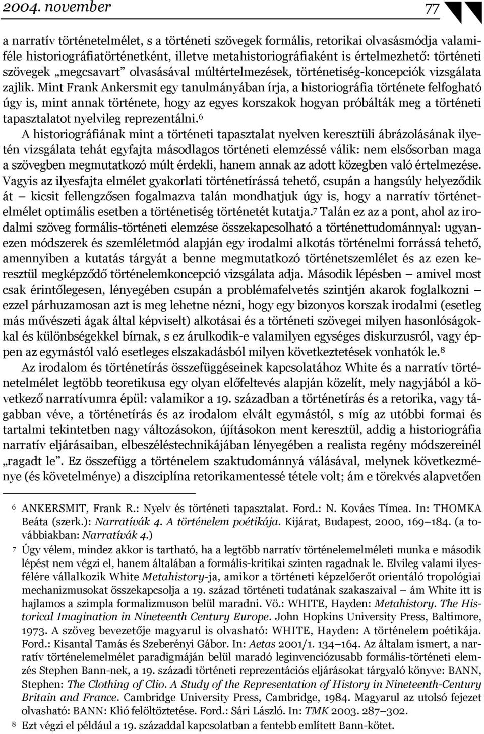Mint Frank Ankersmit egy tanulmányában írja, a historiográfia története felfogható úgy is, mint annak története, hogy az egyes korszakok hogyan próbálták meg a történeti tapasztalatot nyelvileg