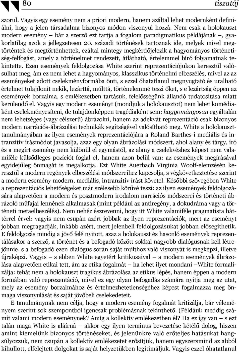 századi történések tartoznak ide, melyek mivel megtörténtek és megtörténhettek, ezáltal mintegy megkérdőjelezik a hagyományos történetiség-felfogást, amely a történelmet rendezett, átlátható,