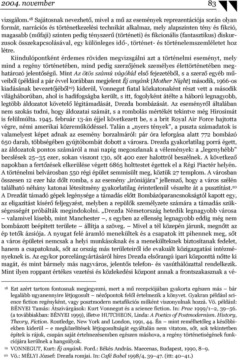 tényszerű (történeti) és fikcionális (fantasztikus) diskurzusok összekapcsolásával, egy különleges idő-, történet- és történelemszemléletet hoz létre.