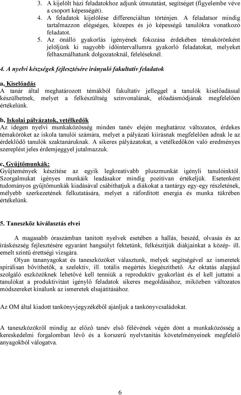 Az önálló gyakorlás igényének fokozása érdekében témakörönként jelöljünk ki nagyobb időintervallumra gyakorló feladatokat, melyeket felhasználhatunk dolgozatoknál, feleléseknél. 4.