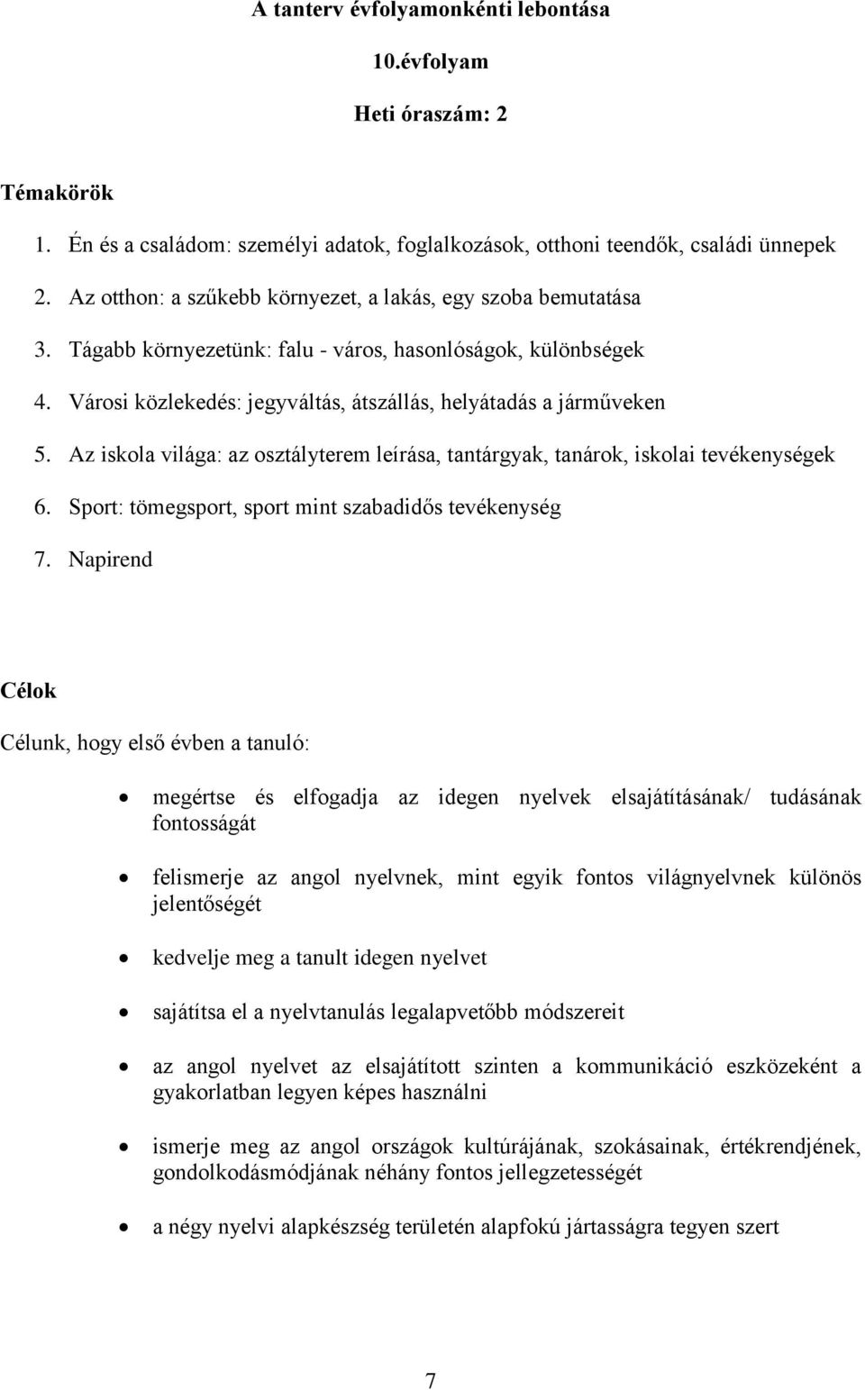 Az iskola világa: az osztályterem leírása, tantárgyak, tanárok, iskolai tevékenységek 6. Sport: tömegsport, sport mint szabadidős tevékenység 7.