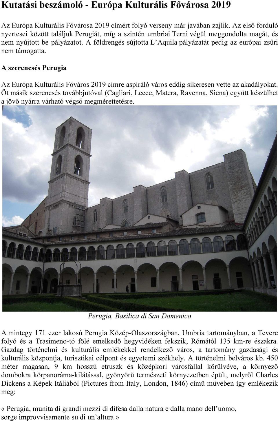 A földrengés sújtotta L Aquila pályázatát pedig az európai zsűri nem támogatta. A szerencsés Perugia Az Európa Kulturális Főváros 2019 címre aspiráló város eddig sikeresen vette az akadályokat.