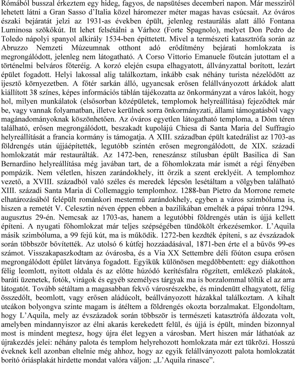 Itt lehet felsétálni a Várhoz (Forte Spagnolo), melyet Don Pedro de Toledo nápolyi spanyol alkirály 1534-ben építtetett.