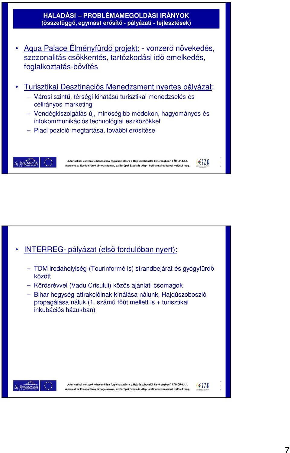hagyományos és infokommunikációs technológiai eszközökkel Piaci pozíció megtartása, további erősítése INTERREG- pályázat (első fordulóban nyert): TDM irodahelyiség (Tourinformé is) strandbejárat és