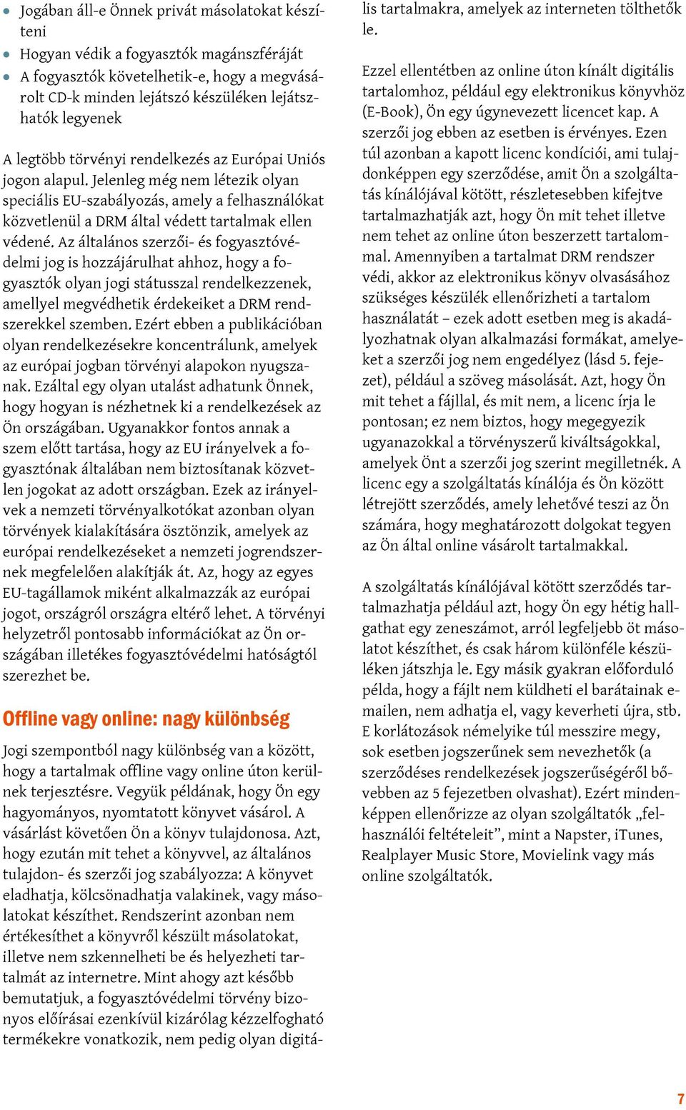 Az általános szerzői- és fogyasztóvédelmi jog is hozzájárulhat ahhoz, hogy a fogyasztók olyan jogi státusszal rendelkezzenek, amellyel megvédhetik érdekeiket a DRM rendszerekkel szemben.