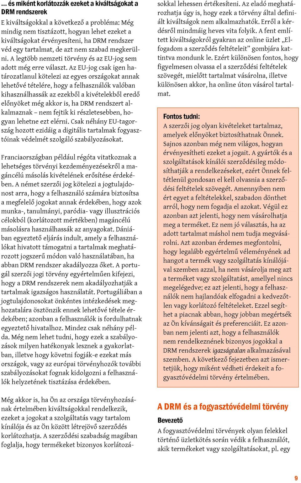 Az EU-jog csak igen határozatlanul kötelezi az egyes országokat annak lehetővé tételére, hogy a felhasználók valóban kihasználhassák az ezekből a kivételekből eredő előnyöket még akkor is, ha DRM