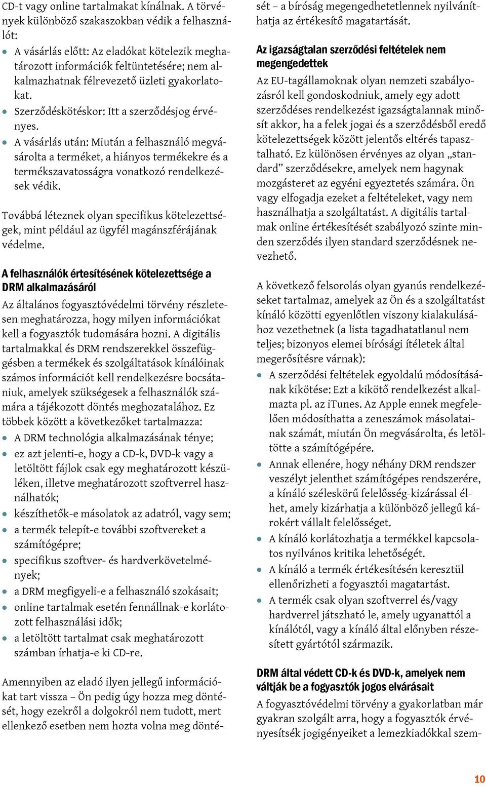 Szerződéskötéskor: Itt a szerződésjog érvényes. A vásárlás után: Miután a felhasználó megvásárolta a terméket, a hiányos termékekre és a termékszavatosságra vonatkozó rendelkezések védik.