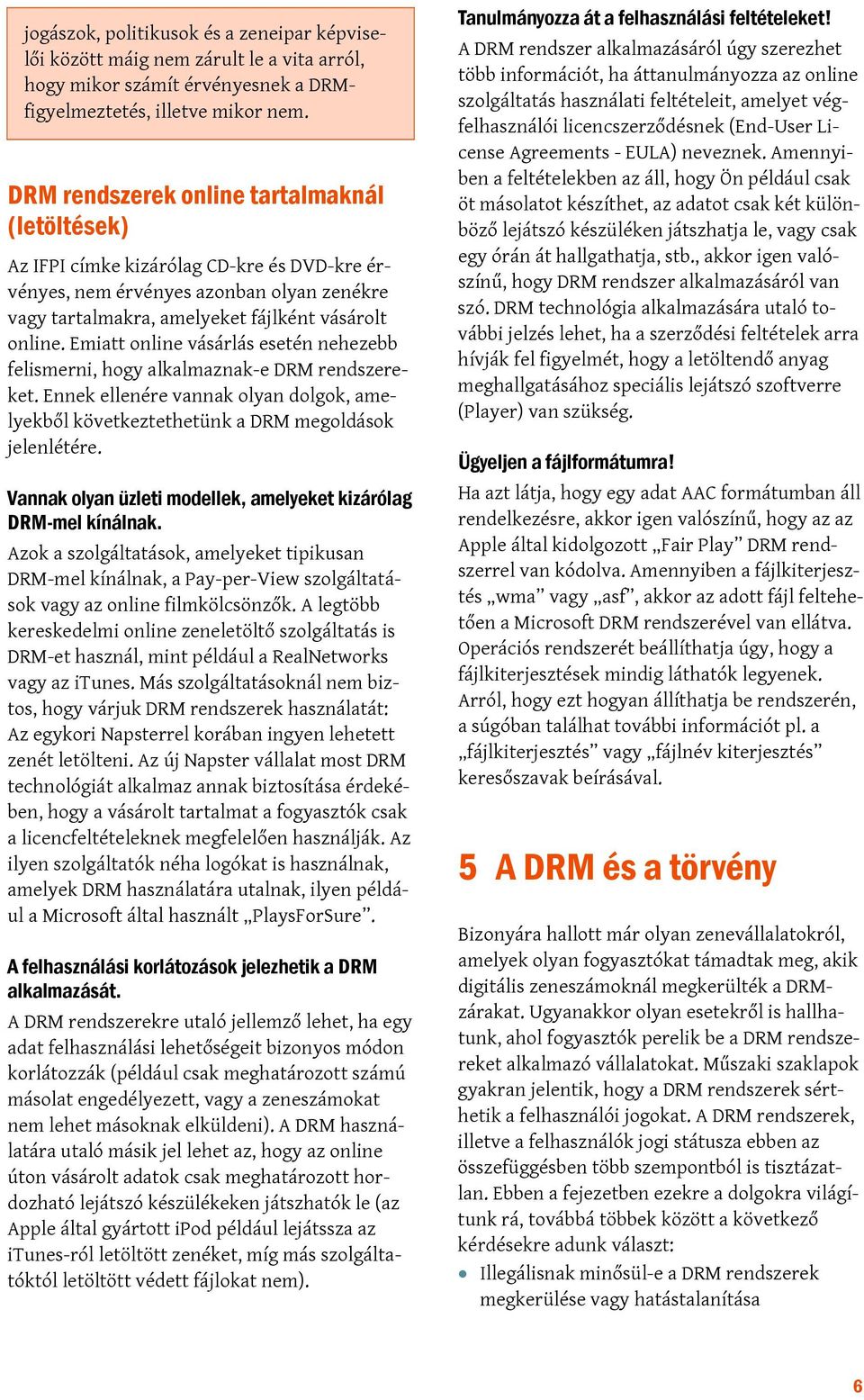 Emiatt online vásárlás esetén nehezebb felismerni, hogy alkalmaznak-e DRM rendszereket. Ennek ellenére vannak olyan dolgok, amelyekből következtethetünk a DRM megoldások jelenlétére.