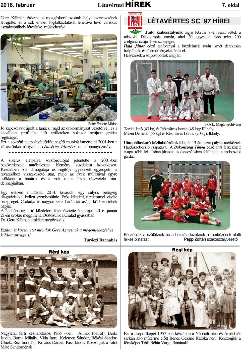 LÉTAVÉRTES SC 97 HÍREI Judo szakosztályunk tagjai február 7.-én részt vettek a miskolci Diákolimpia tornán, ahol 20 egyesület több mint 200 cselgáncsozója lépett szőnyegre.