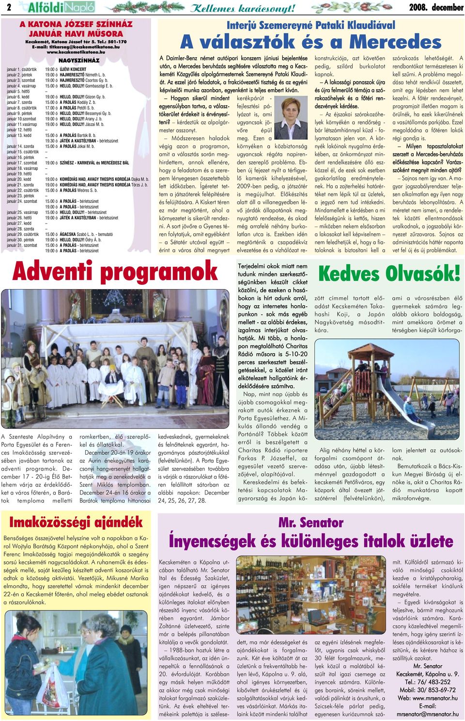 hétfõ január 6. kedd 19.00 ó HELLO, DOLLY! Gózon Gy. b. január 7. szerda 15.00 ó A PADLÁS Kodály Z. b. január 8. csütörtök 17.00 ó A PADLÁS Petõfi S. b. január 9. péntek 19.00 ó HELLO, DOLLY! Bessenyei Gy.